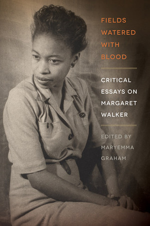 Fields Watered with Blood: Critical Essays on Margaret Walker by Maryemma Graham