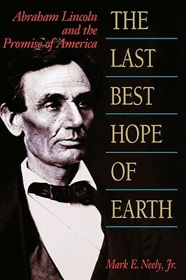 The Last Best Hope of Earth: Abraham Lincoln and the Promise of America by Mark E. Neely Jr.