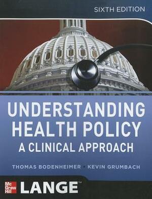 Understanding Health Policy: A Clinical Approach by Thomas Bodenheimer, Kevin Grumbach