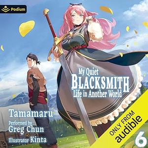 My Quiet Blacksmith Life in Another World: Volume 6 by Tamamaru