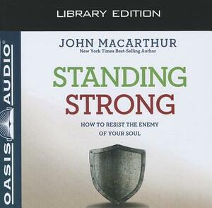 Standing Strong (Library Edition): How to Resist the Enemy of Your Soul by John MacArthur