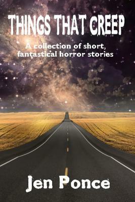 Things That Creep: a collection of short, fantastical horror stories by Jen Ponce