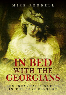 In Bed with the Georgians: Sex, Scandal and Satire in the 18th Century by Mike Rendell