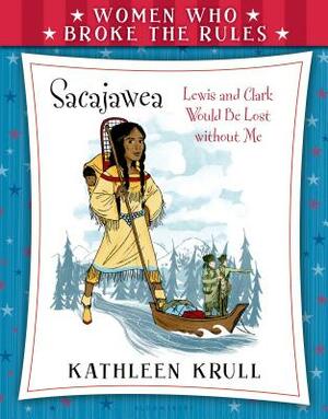 Women Who Broke the Rules: Sacajawea by Kathleen Krull