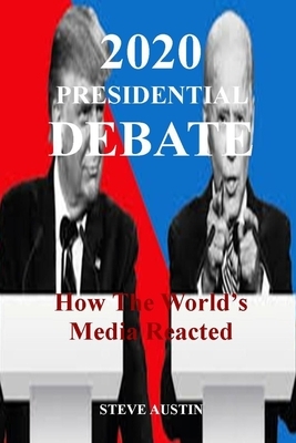 2020 Presidential Debate: How The World's Media Reacted by Steve Austin