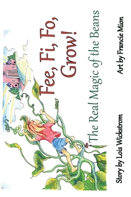 Fee, Fi, Fo, Grow! (paperback): The Real Magic of the Beans by Lois Wickstrom