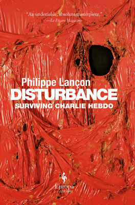 Disturbance: Surviving Charlie Hebdo by Philippe Lançon
