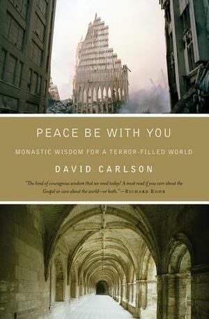 Peace Be with You: Monastic Wisdom for a Terror-Filled World by David Carlson