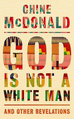 God Is Not a White Man: And Other Revelations by Chine McDonald