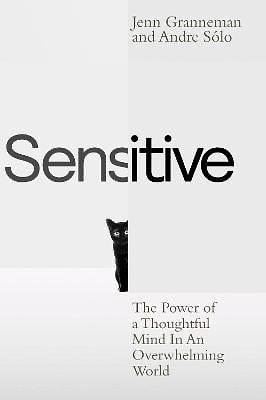 Sensitive: The Power of a Thoughtful Mind in an Overwhelming World by Andre Sólo, Jenn Granneman