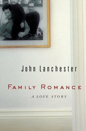 Family Romance: A Love Story by John Lanchester