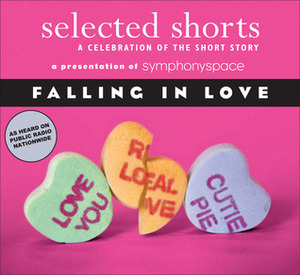 Selected Shorts: Falling in Love by Maile Meloy, Laurie Colwin, Edna O'Brien, Rick Bass, Hope Davis, William Hurt, Jane Curtin, E. Nesbit, Padgett Powell, Ted Marcoux, Christina Pickles, Symphony Space, Fionnula Flanagan