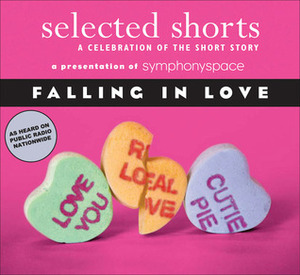 Selected Shorts: Falling in Love by Christina Pickles, Laurie Colwin, Rick Bass, William Hurt, Padgett Powell, Hope Davis, Maile Meloy, Symphony Space, Jane Curtin, E. Nesbit, Fionnula Flanagan, Ted Marcoux, Edna O'Brien