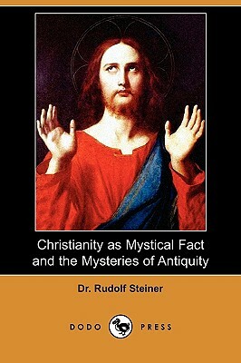 Christianity as Mystical Fact and the Mysteries of Antiquity (Dodo Press) by Rudolf Steiner