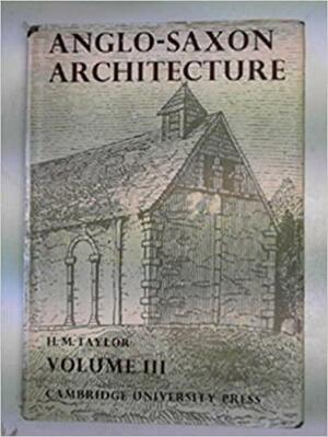 Anglo Saxon Architecture by H.M. Taylor, Joan Taylor, Joan du Plat Taylor