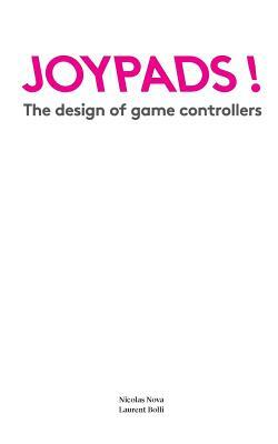 Joypads!: The design of game controllers by Nicolas Nova, Laurent Bolli