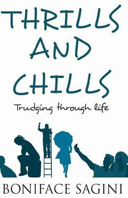 THRILLS and CHILLS: Trudging Through Life by Boniface Sagini