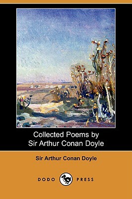 Collected Poems by Sir Arthur Conan Doyle (Dodo Press) by Arthur Conan Doyle