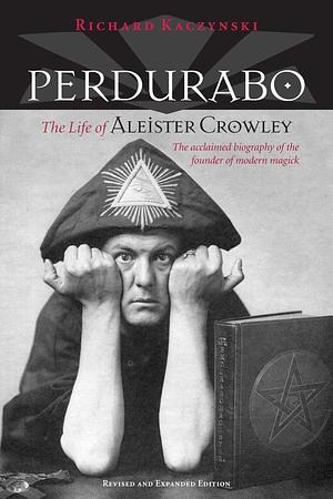 Perdurabo (Revised and Expanded Edition): The Life of Aleister Crowley by Richard Kaczynski, alan irving