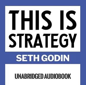 This Is Strategy: Make Better Plans by Seth Godin