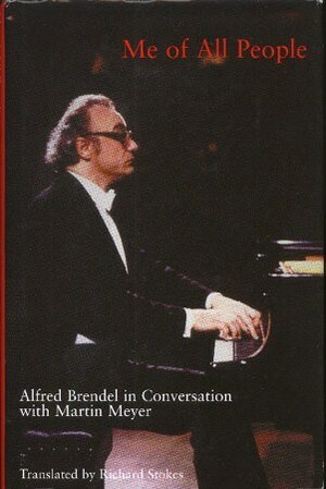 Me of All People: Alfred Brendel in Conversation with Martin Meyer by Richard Stokes, Alfred Brendel, Martin Meyer