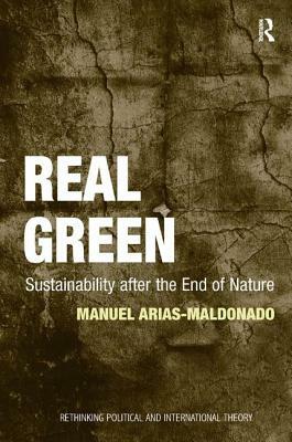 Real Green: Sustainability after the End of Nature by Manuel Arias-Maldonado