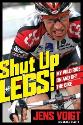 Shut Up, Legs!: My Wild Ride On and Off the Bike by Jens Voigt