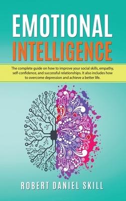 Emotional Intelligence: The complete guide on how to improve your social skills, empathy, self-confidence, and successful relationships. Learn by Robert Daniel Skill