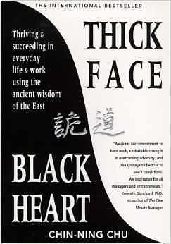 Thick Face, Black Heart: Thriving and Succeeding in Everyday Life and Work Using the Ancient Wisdom of the East by Chin-Ning Chu, Chin-Ning Chu