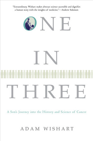 One in Three: A Son's Journey into the History and Science of Cancer by Adam Wishart