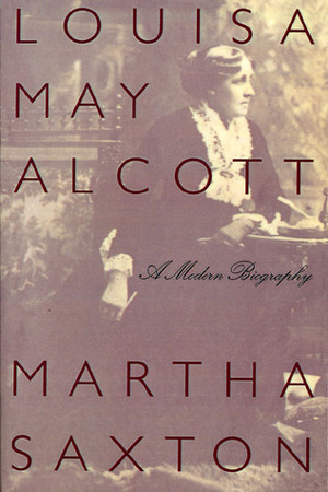 Louisa May Alcott: A Modern Biography by Martha Saxton
