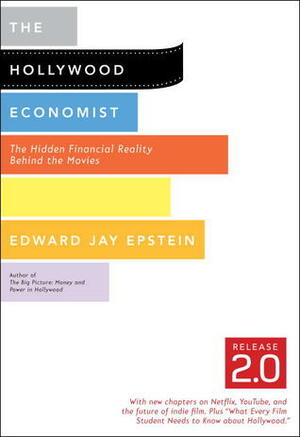 The Hollywood Economist 2.0: The Hidden Financial Reality Behind the Movies by Edward Jay Epstein