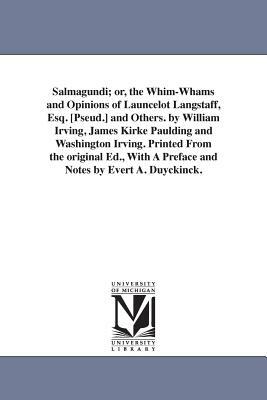 Salmagundi; or, the Whim-Whams and Opinions of Launcelot Langstaff, Esq. [Pseud.] and Others. by William Irving, James Kirke Paulding and Washington I by Washington Irving