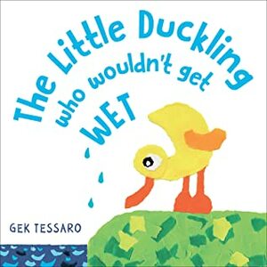 The Little Duckling Who Wouldn't Get Wet by Gek Tessaro