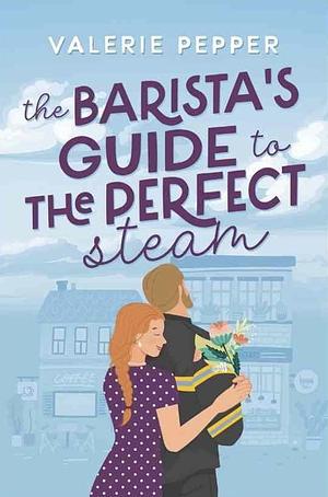 The Barista's Guide to the Perfect Steam by Valerie Pepper