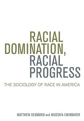 Racial Domination, Racial Progress: The Sociology of Race in America by Mustafa Emirbayer, Matthew Desmond