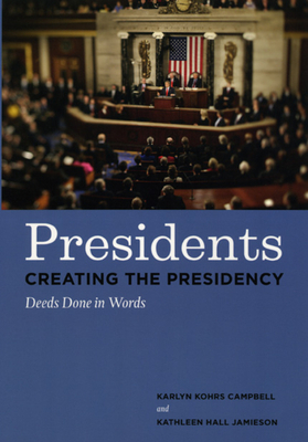 Presidents Creating the Presidency: Deeds Done in Words by Kathleen Hall Jamieson, Karlyn Kohrs Campbell