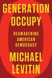 Generation Occupy: Reawakening American Democracy by Michael Levitin, Michael Levitin