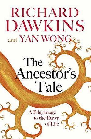 The Ancestor's Tale: A Pilgrimage to the Dawn of Life by Richard Dawkins, Yan Wong