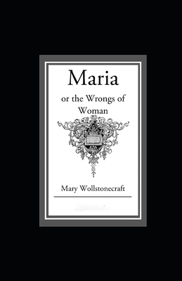 Maria: or, The Wrongs of Woman illustrated by Mary Wollstonecraft