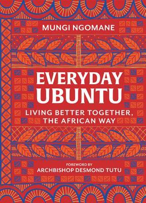 Everyday Ubuntu: Living Better Together, the African Way by Mungi Ngomane