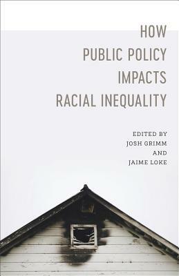 How Public Policy Impacts Racial Inequality by Jackelyn Hwang, Ismail White, Robert Mann, Lori L Martin, Josh Grimm, Srivi Ramasubramian, Mary Campbell, Ernest B McGowen McGowen, Jacob Rugh, Holley Wilkin, Shaun Gabbidon, Chryl Laird, Jaime Loke, Sylvia Emmanuel, Elizabeth Roberto, Jared Clemons