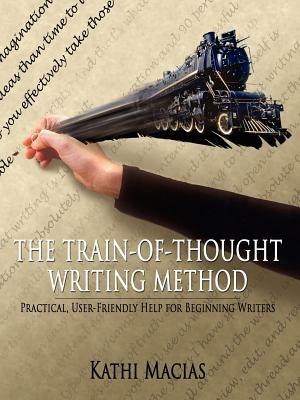 The Train-Of-Thought Writing Method: Practical, User-Friendly Help for Beginning Writers by Kathi Macias