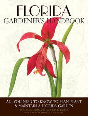 Florida Gardener's Handbook: All You Need to Know to Plan, Plant & Maintain a Florida Garden by Georgia Tasker, Tom Maccubbin