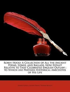 Robin Hood: A Collection of All the Ancient Poems, Songs, and Ballads, Now Extant Relative to That Celebrated English Outlaw; To Which Are Prefixed Historical Anecdotes of His Life by Joseph Ritson