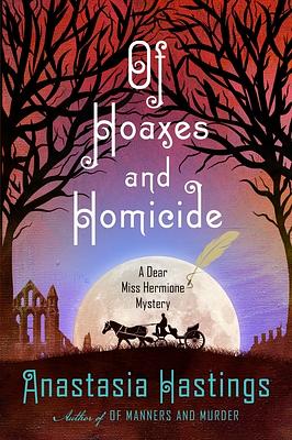 Of Hoaxes and Homicide: A Dear Miss Hermione Mystery by Anastasia Hastings