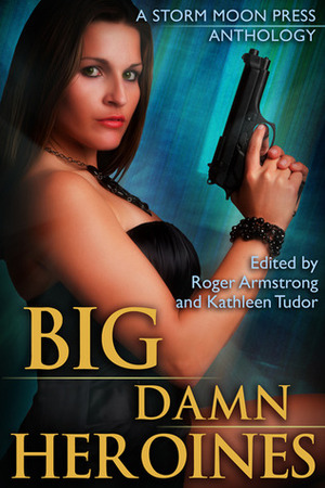 Big Damn Heroines by Layla M. Wier, Neal Litherland, Roger Armstrong, Kathleen Tudor, Michael Barnette, Megan Dorei