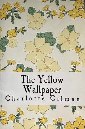 The Yellow Wallpaper by Charlotte Perkins Gilman