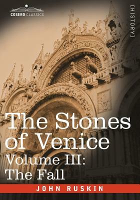 The Stones of Venice - Volume III: The Fall by John Ruskin