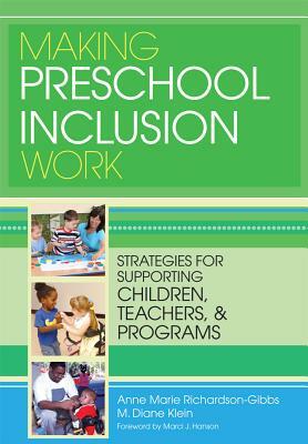 Making Preschool Inclusion Work: Strategies for Supporting Children, Teachers, and Programs by M. Klein, Anne Marie Richardson-Gibbs